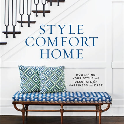 Style Comfort Home: How to Find Your Style and Decorate for Happiness and Ease