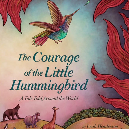 The Courage of the Little Hummingbird: A Tale Told Around the World