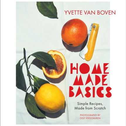 Home Made Basics: Simple Recipes, Made from Scratch