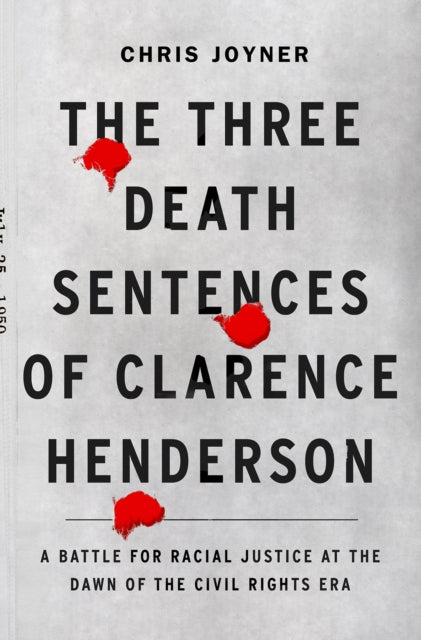 The Three Death Sentences of Clarence Henderson: A Battle for Racial Justice During the Dawn of the Civil Rights Era: A Battle for Racial Justice at the Dawn of the Civil Rights Era