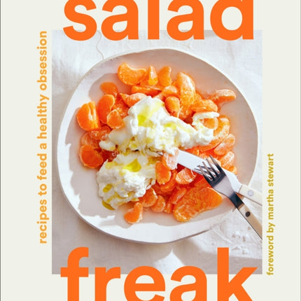 Salad Freak: Recipes to Feed a Healthy Obsession