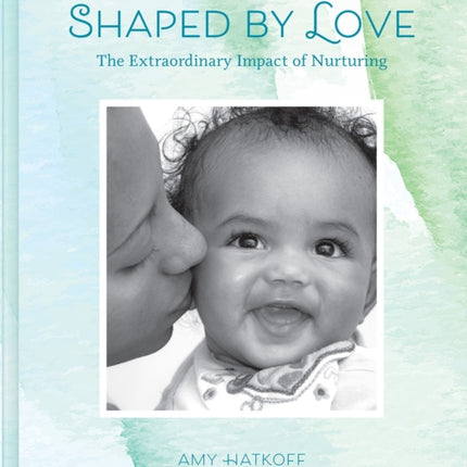 Shaped by Love: The Extraordinary Impact of Nurturing