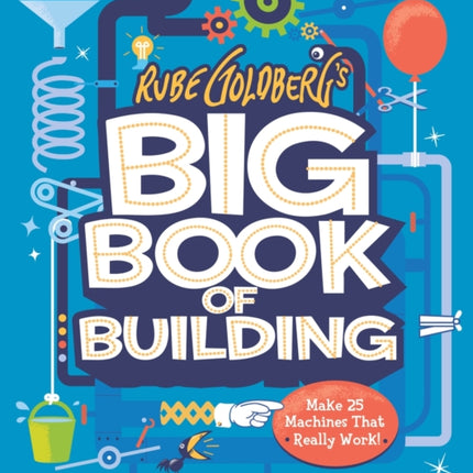 Rube Goldberg’s Big Book of Building: 24 Contraptions That Really Work!