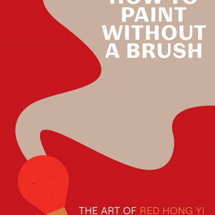 How to Paint Without a Brush: The Art of Red Hong Yi