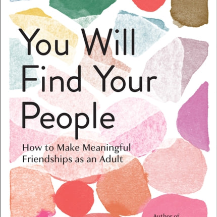 You Will Find Your People: How to Finally Make the Friendships You Deserve