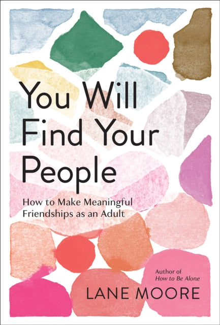 You Will Find Your People: How to Finally Make the Friendships You Deserve