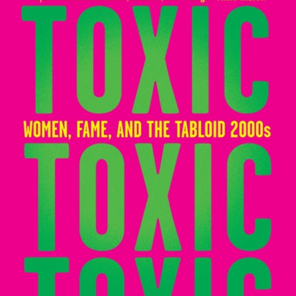 Toxic Women Fame and the Tabloid 2000s