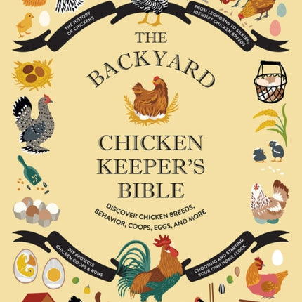 The Backyard Chicken Keeper's Bible: Discover Chicken Breeds, Behavior, Coops, Eggs, and More