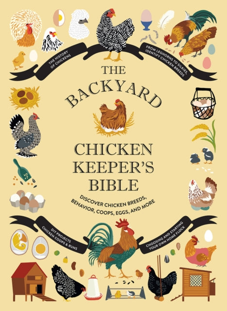 The Backyard Chicken Keeper's Bible: Discover Chicken Breeds, Behavior, Coops, Eggs, and More