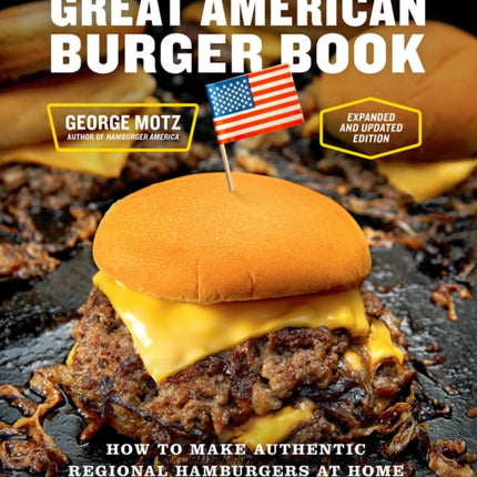 The Great American Burger Book (Expanded and Updated Edition): How to Make Authentic Regional Hamburgers at Home