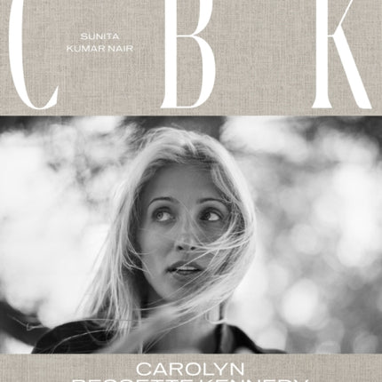 CBK: Carolyn Bessette Kennedy: A Life in Fashion