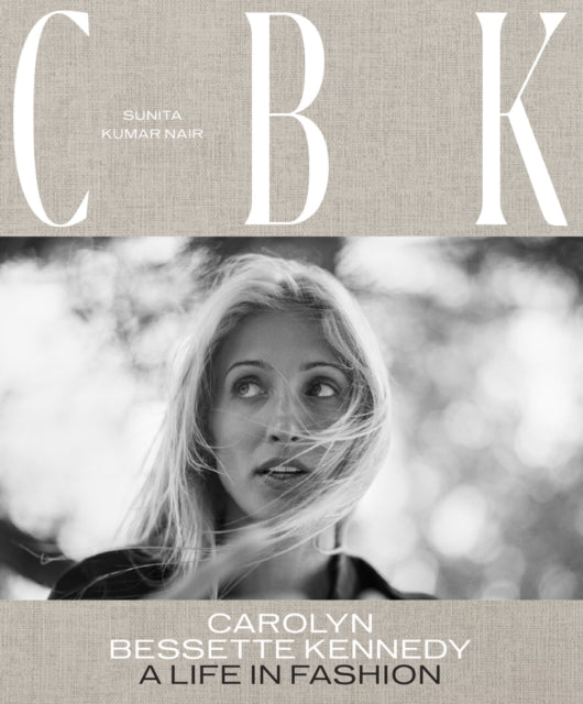 CBK: Carolyn Bessette Kennedy: A Life in Fashion