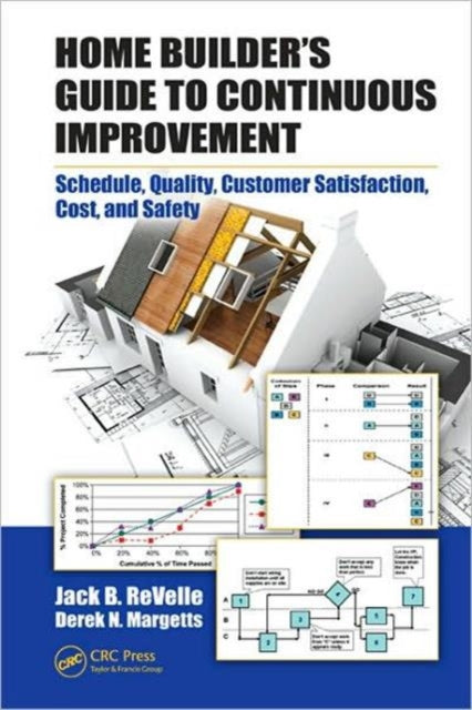 Home Builder's Guide to Continuous Improvement: Schedule, Quality, Customer Satisfaction, Cost, and Safety