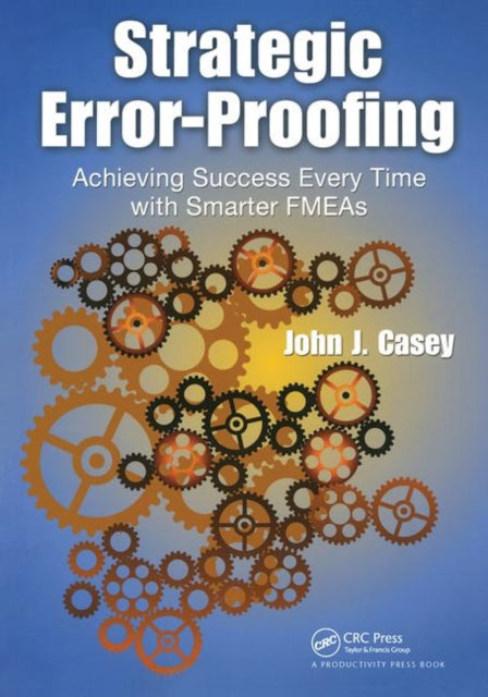 Strategic Error-Proofing: Achieving Success Every Time with Smarter FMEAs