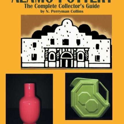 Alamo Pottery The Complete Collectors Guide The History of Alamo Pottery and Its Offspring Gilmer Pottery