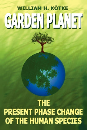 GARDEN PLANET The Present Phase Change of The Human Species