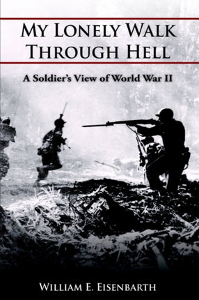My Lonely Walk Through Hell A Soldiers View of World War II