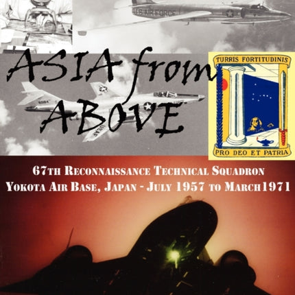 ASIA from ABOVE THE 67TH RECONNAISSANCE TECHNICAL SQUADRON YOKOTA AB JAPAN JULY 1957 TO MARCH 1971