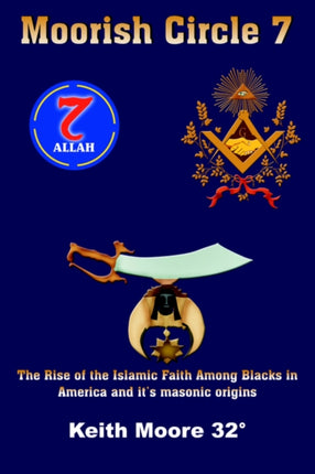 Moorish Circle 7 The Rise of the Islamic Faith Among Blacks in America and its masonic origins
