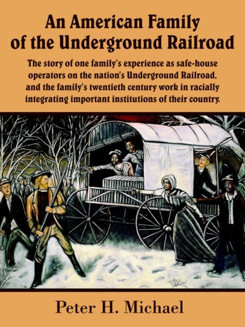 An American Family of the Underground Railroad The story of one familys experience as safehouse operators on the nations Underground Railroad and  important institutions of their country