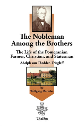 The Nobleman Among the Brothers The Life of the Pomeranian Farmer Christian and Statesman Adolph von ThaddenTrieglaff