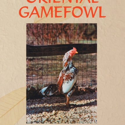 ORIENTAL GAMEFOWL A Guide for the Sportsman Poultryman and Exhibitor of Rare Poultry Species and Gamefowl of the World