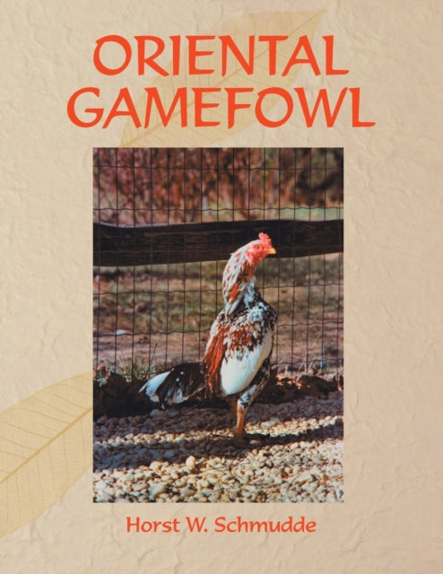 ORIENTAL GAMEFOWL A Guide for the Sportsman Poultryman and Exhibitor of Rare Poultry Species and Gamefowl of the World