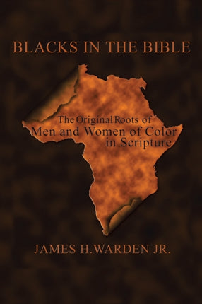 Blacks In The Bible Volume I The Original Roots Of Men And Women Of Color In Scripture