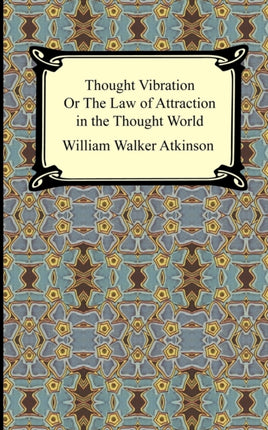 Thought Vibration or The Law of Attraction in the Thought World