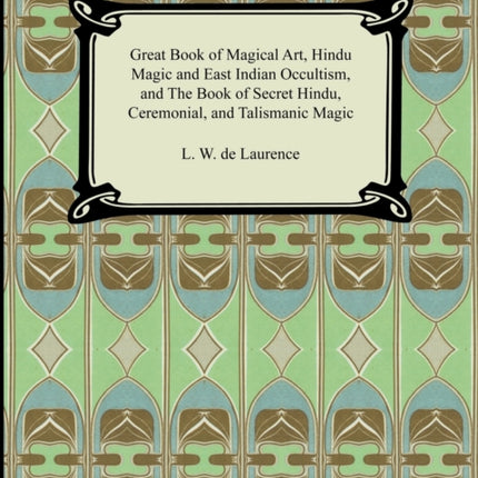 Great Book of Magical Art Hindu Magic and East Indian Occultism and the Book of Secret Hindu Ceremonial and Talismanic Magic