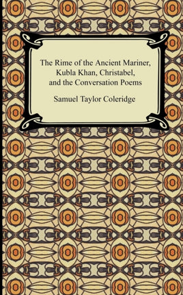 The Rime of the Ancient Mariner Kubla Khan Christabel and the Conversation Poems