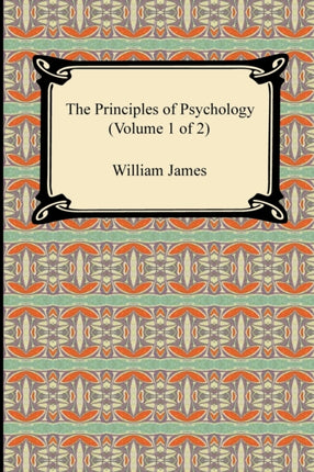 The Principles of Psychology Volume 1 of 2