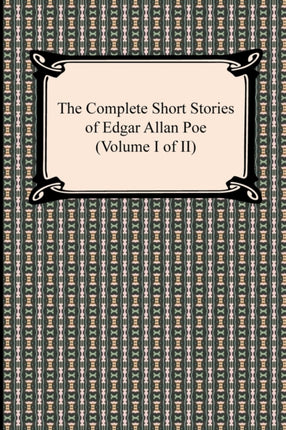 The Complete Short Stories of Edgar Allan Poe Volume I of II 1