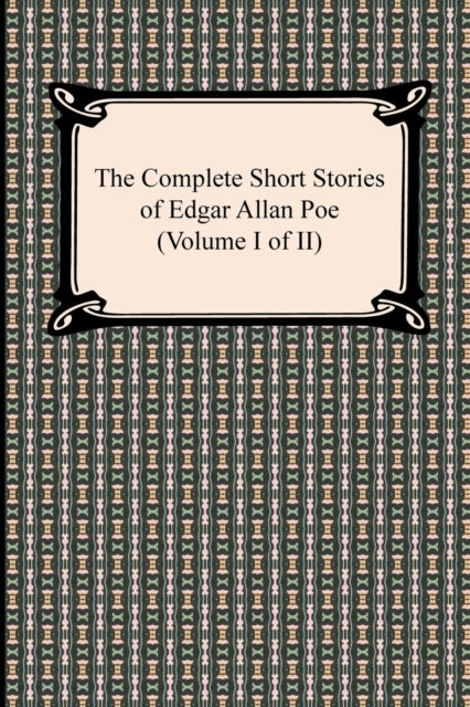 The Complete Short Stories of Edgar Allan Poe Volume I of II 1