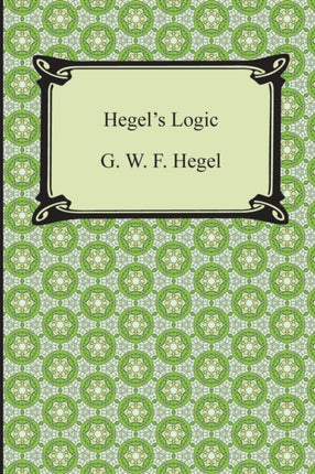 Hegels Logic Being Part One of the Encyclopaedia of the Philosophical Sciences
