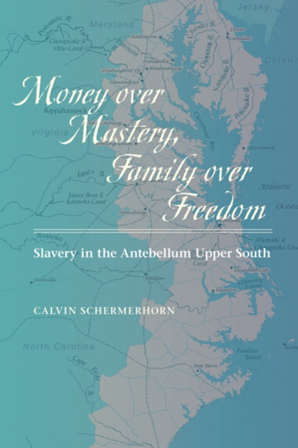 Money over Mastery, Family over Freedom: Slavery in the Antebellum Upper South