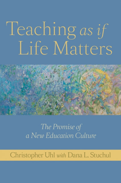 Teaching as if Life Matters: The Promise of a New Education Culture