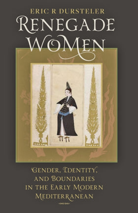 Renegade Women: Gender, Identity, and Boundaries in the Early Modern Mediterranean