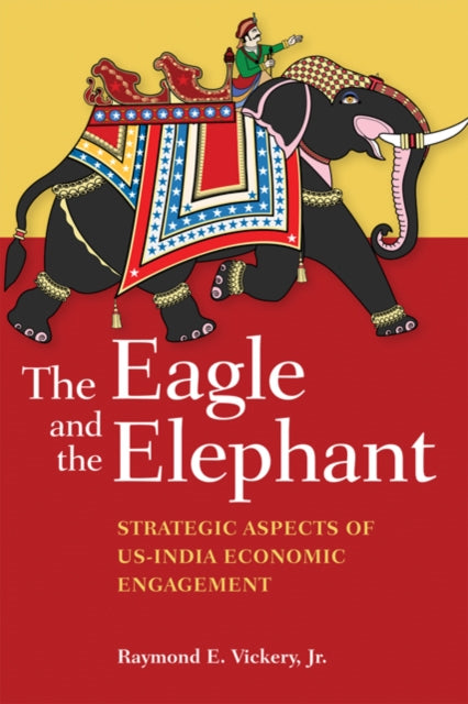 The Eagle and the Elephant  Strategic Aspects of U.S.India Economic Engagement