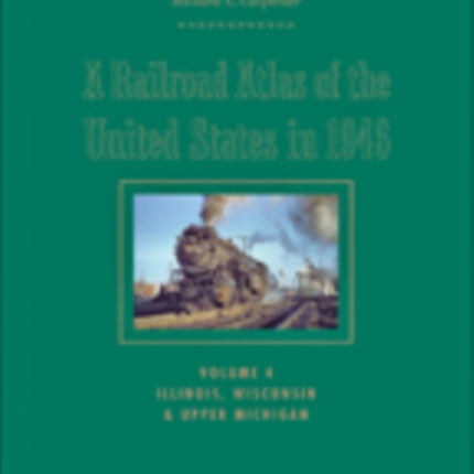 A Railroad Atlas of the United States in 1946: Volume 4: Illinois, Wisconsin, and Upper Michigan