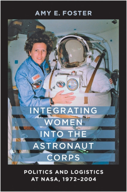 Integrating Women into the Astronaut Corps: Politics and Logistics at NASA, 1972–2004