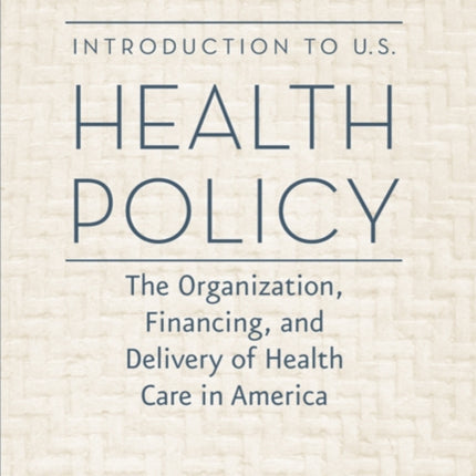 Introduction to U.S. Health Policy: The Organization, Financing, and Delivery of Health Care in America