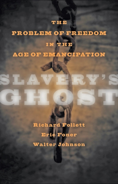 Slavery's Ghost: The Problem of Freedom in the Age of Emancipation