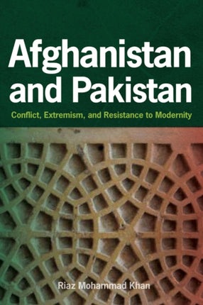 Afghanistan and Pakistan: Conflict, Extremism, and Resistance to Modernity