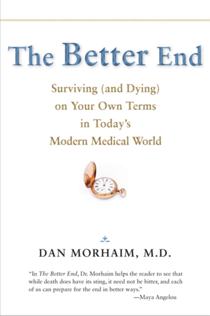 The Better End  Surviving and Dying on Your Own Terms in Todays Modern Medical World