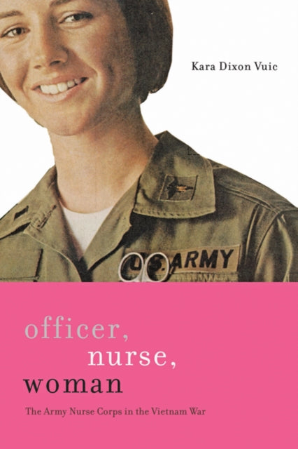 Officer, Nurse, Woman: The Army Nurse Corps in the Vietnam War