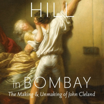 Fanny Hill in Bombay: The Making and Unmaking of John Cleland