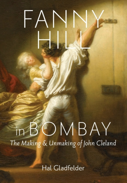 Fanny Hill in Bombay: The Making and Unmaking of John Cleland