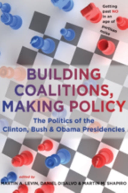 Building Coalitions, Making Policy: The Politics of the Clinton, Bush, and Obama Presidencies