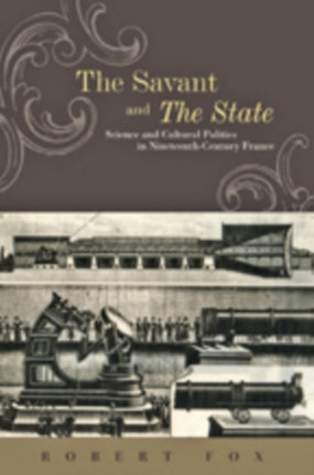 The Savant and the State: Science and Cultural Politics in Nineteenth-Century France